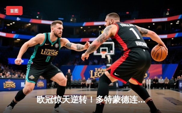 欧冠惊天逆转！多特蒙德连扳三球4-2逆转马竞挺进四强