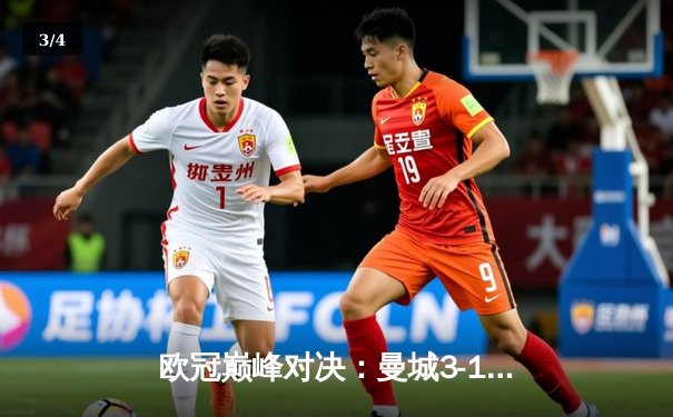 欧冠巅峰对决：曼城3-1逆转皇马，哈兰德双响锁定决赛席位 - 3