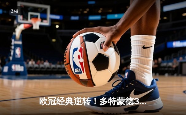 欧冠经典逆转！多特蒙德3-2绝杀马竞，罗伊斯传射建功创历史 - 2